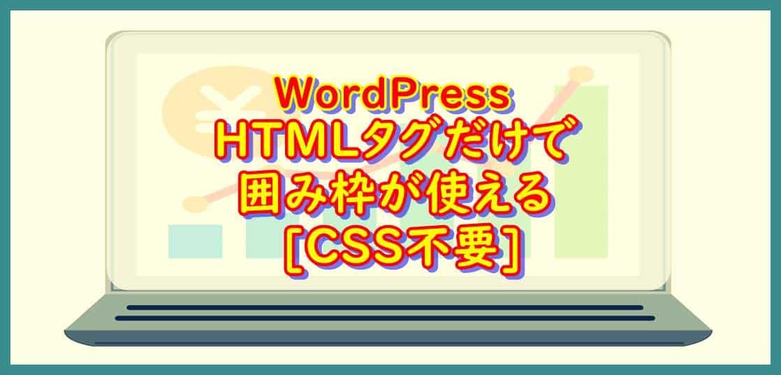 WordPress HTMLタグだけで囲み枠が使える [CSS不要]