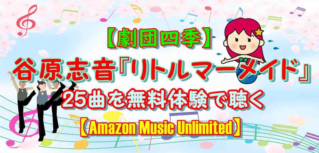 劇団四季 谷原志音 リトルマーメイド 25曲を無料体験で聴く Amazon Music Unlimited かつっぺblog
