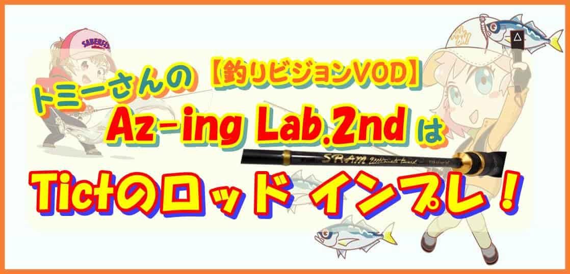 【釣りビジョンVOD】トミーさんのAz-ing Lab.2ndはティクトのロッド インプレ