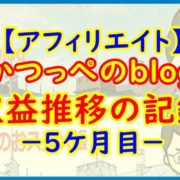 【アフィリエイト】かつっぺのblog 収益推移の記録－５ケ月目－