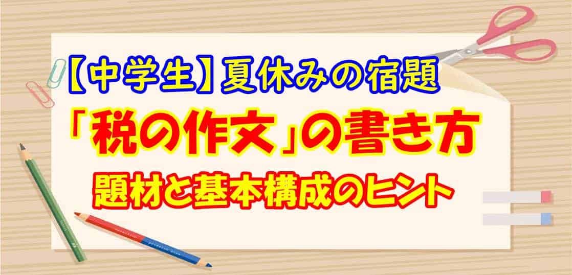 【中学生】夏休みの宿題「税の作文」の書き方 題材と基本構成のヒント