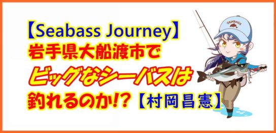 【Seabass Journey】岩手県大船渡市でビッグなシーバスは釣れるのか!?【村岡昌憲】
