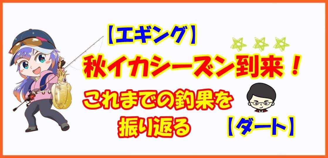 【エギング】秋イカシーズン到来！これまでの釣果を振り返る【ダート】
