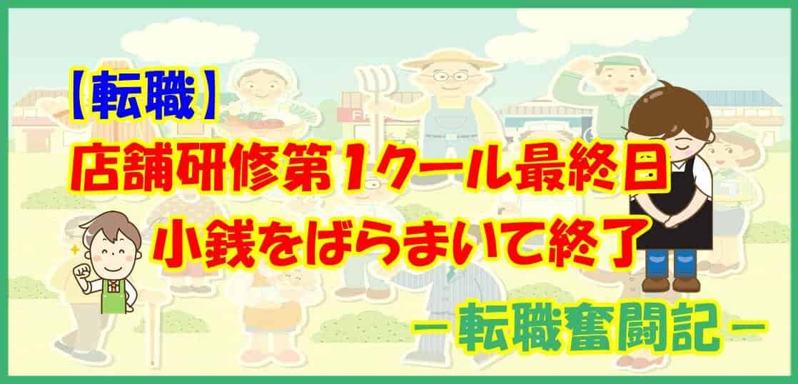 【転職】店舗研修第１クール最終日 小銭をばらまいて終了