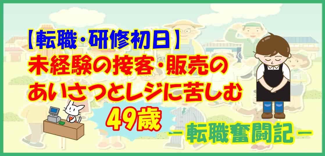【転職・研修初日】未経験の接客・販売のあいさつとレジに苦しむ49歳