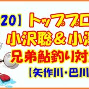 【鮎2020】トッププロ 小沢聡＆小澤剛 兄弟鮎釣り対決！【矢作川・巴川】