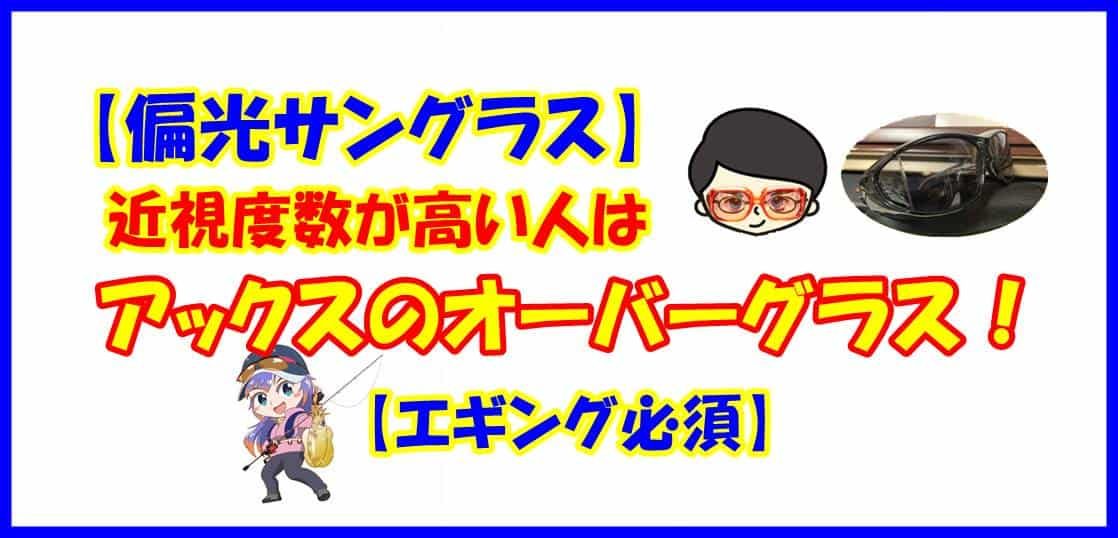 【偏光サングラス】近視度数が高い人はアックスのオーバーグラス！【エギング必須】